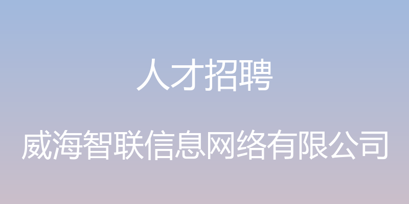 人才招聘 - 威海智联信息网络有限公司