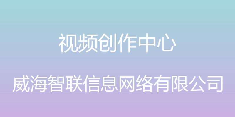 视频创作中心 - 威海智联信息网络有限公司