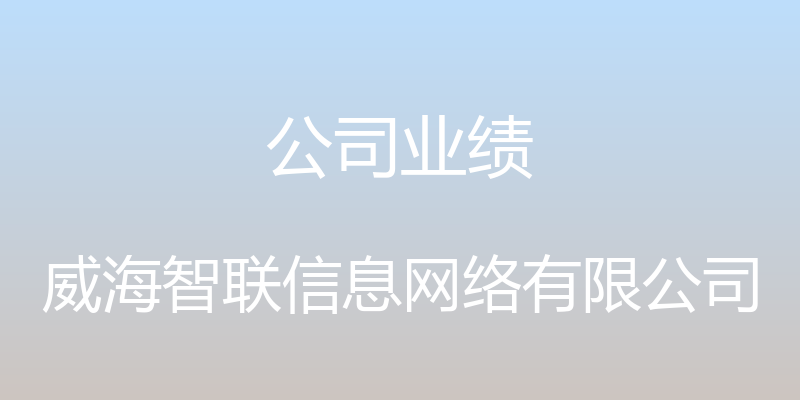 公司业绩 - 威海智联信息网络有限公司