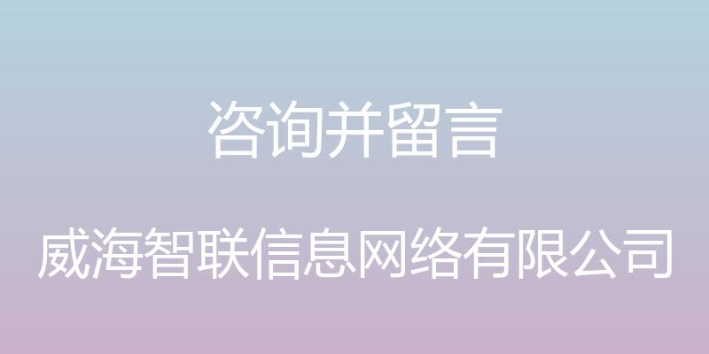 咨询并留言 - 威海智联信息网络有限公司